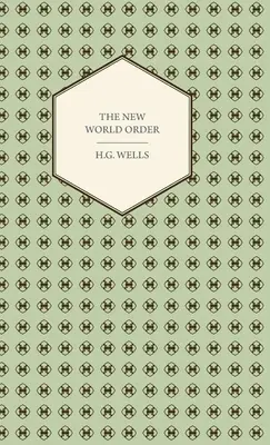 Az új világrend - Elérhető-e, hogyan érhető el, és milyen világnak kell lennie egy békés világnak? - The New World Order - Whether it is Attainable, How it can be Attained, and What Sort of World a World at Peace Will Have to Be