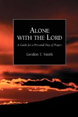 Egyedül az Úrral: Útmutató a személyes imanaphoz - Alone with the Lord: A Guide to a Personal Day of Prayer