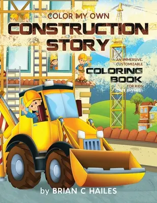 Color My Own Construction Story: Egy magával ragadó, testre szabható színezőkönyv gyerekeknek (That Rhymes!) - Color My Own Construction Story: An Immersive, Customizable Coloring Book for Kids (That Rhymes!)