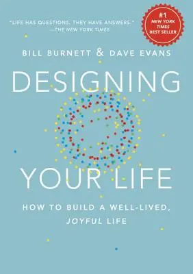 Az életed megtervezése: Hogyan építsd fel a jól megélt, örömteli életet? - Designing Your Life: How to Build a Well-Lived, Joyful Life