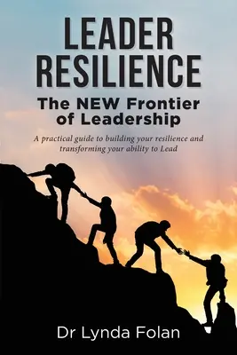 Vezetői ellenálló képesség: A vezetés új határa - Leader Resilience: The NEW Frontier of Leadership