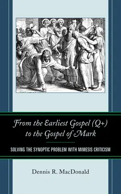 A legkorábbi evangéliumtól (Q+) Márk evangéliumáig: A szinoptikus probléma megoldása miméziskritikával - From the Earliest Gospel (Q+) to the Gospel of Mark: Solving the Synoptic Problem with Mimesis Criticism