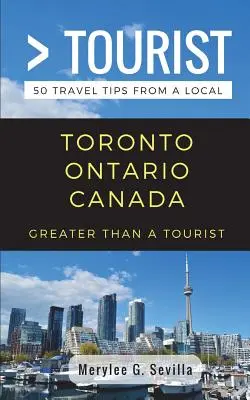 Nagyobb, mint egy turista - Toronto Ontario, Kanada: Toronto: 50 utazási tipp egy helyitől - Greater Than a Tourist- Toronto Ontario Canada: 50 Travel Tips from a Local