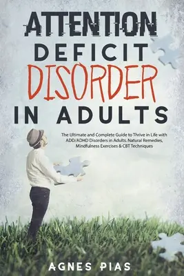 Figyelemhiányos zavar felnőtteknél: The Ultimate and Complete Guide to Thrive in Life with ADD/ADHD Disorders in Adults. Természetes gyógymódok, Mindfulne - Attention Deficit Disorder in Adults: The Ultimate and Complete Guide to Thrive in Life with ADD/ADHD Disorders in Adults. Natural Remedies, Mindfulne