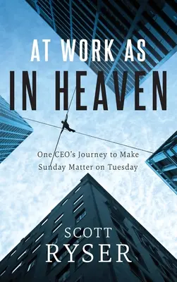 At Work As In Heaven: Egy vezérigazgató útja, hogy a vasárnapot kedden is fontossá tegye - At Work As In Heaven: One CEO's Journey to Make Sunday Matter on Tuesday