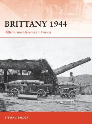 Bretagne 1944: Hitler végső védelme Franciaországban - Brittany 1944: Hitler's Final Defenses in France