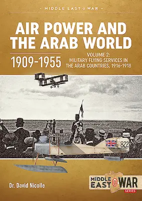 A légierő és az arab világ 1909-1955: kötet: Katonai repülési szolgálatok az arab országokban, 1916-1918 - Air Power and the Arab World 1909-1955: Volume 2: Military Flying Services in the Arab Countries, 1916-1918