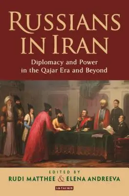 Oroszok Iránban: Diplomácia és hatalom a Kadzsár-korszakban és azon túl - Russians in Iran: Diplomacy and Power in the Qajar Era and Beyond