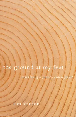 A föld a lábamnál: Egy család és egy erdő fenntartása - The Ground at My Feet: Sustaining a Family and a Forest