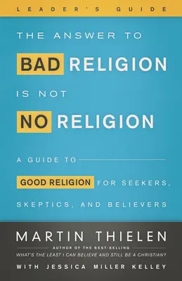 A válasz a rossz vallásra nem a vallás hiánya - Vezetői útmutató - The Answer to Bad Religion Is Not No Religion-Leader's Guide