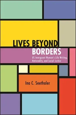 Határokon túli életek: Us bevándorló nők életírása, nemzetiség és társadalmi igazságosság - Lives Beyond Borders: Us Immigrant Women's Life Writing, Nationality, and Social Justice