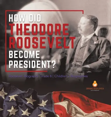 Hogyan lett Theodore Roosevelt elnök? Roosevelt életrajz 6. osztály Gyermek életrajzok - How Did Theodore Roosevelt Become President? Roosevelt Biography Grade 6 Children's Biographies