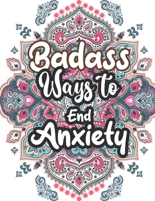 Badass Ways to end Anxiety: Karácsonyi mintás szorongás elleni színezőkönyv, relaxációs és stresszcsökkentő színterápia felnőtteknek, lányoknak és tiniknek - Badass Ways to end Anxiety: Christmas Pattern Anti Anxiety Coloring Book, Relaxation and Stress Reduction color therapy for Adults, girls and teen