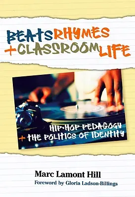 Beats, Rhymes, and Classroom Life: Hip-Hop Pedagogy and the Politics of Identity (Beats, rímek és az osztálytermi élet: Hip-Hop pedagógia és az identitás politikája) - Beats, Rhymes, and Classroom Life: Hip-Hop Pedagogy and the Politics of Identity