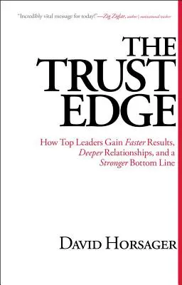 A bizalom előnye: Hogyan érnek el a csúcsvezetők gyorsabb eredményeket, mélyebb kapcsolatokat és erősebb eredményt? - The Trust Edge: How Top Leaders Gain Faster Results, Deeper Relationships, and a Stronger Bottom Line