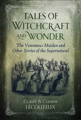 Mesék a boszorkányságról és a csodákról: A mérges leány és más természetfeletti történetek - Tales of Witchcraft and Wonder: The Venomous Maiden and Other Stories of the Supernatural