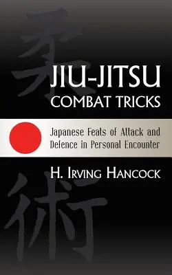 Jiu-Jitsu harci trükkök: Japán támadási és védekezési mutatványok a személyes találkozásban - Jiu-Jitsu Combat Tricks: Japanese Feats of Attack and Defence in Personal Encounter