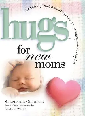 Ölelések új anyukáknak: Történetek, mondások és szentírások bátorításra és inspirációra - Hugs for New Moms: Stories, Sayings, and Scriptures to Encourage and Inspire