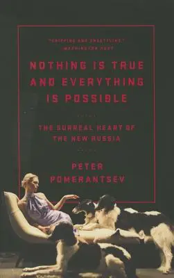 Semmi sem igaz és minden lehetséges: Az új Oroszország szürreális szíve - Nothing Is True and Everything Is Possible: The Surreal Heart of the New Russia