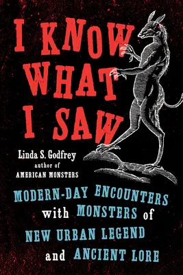 Tudom, mit láttam: Modernkori találkozások az új városi legendák és ősi mondák szörnyeivel - I Know What I Saw: Modern-Day Encounters with Monsters of New Urban Legend and Ancient Lore