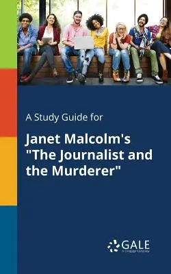 Tanulmányi útmutató Janet Malcolm The Journalist and the Murderer című művéhez - A Study Guide for Janet Malcolm's The Journalist and the Murderer