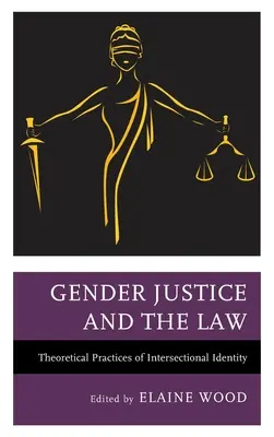 A nemek közötti igazságosság és a jog: Az interszekcionális identitás elméleti gyakorlatai - Gender Justice and the Law: Theoretical Practices of Intersectional Identity