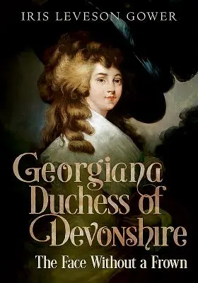 Georgiana Duchess of Devonshire: A homlokránctalan arc - Georgiana Duchess of Devonshire: The Face Without a Frown