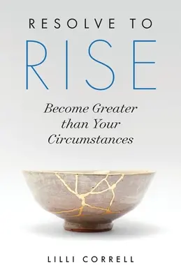 Resolve to Rise: Légy nagyobb, mint a körülményeid - Resolve to Rise: Become Greater than Your Circumstances