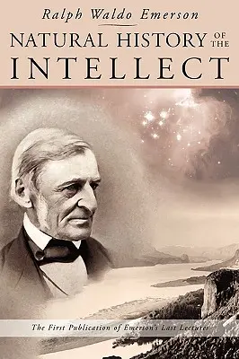 Az értelem természetrajza: Ralph Waldo Emerson utolsó előadásai - Natural History of the Intellect: The Last Lectures of Ralph Waldo Emerson