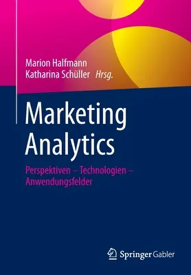 Marketinganalitika: Perspektiven - Technologien - Anwendungsfelder - Marketing Analytics: Perspektiven - Technologien - Anwendungsfelder