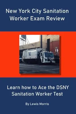 New York City Sanitation Worker Exam Review: Tanulja meg, hogyan lehet ász a DSNY Sanitation Worker vizsgán - New York City Sanitation Worker Exam Review: Learn how to Ace the DSNY Sanitation Worker Test