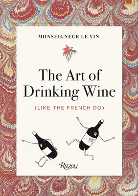 Monseigneur Le Vin: A borivás művészete (ahogy a franciák teszik) - Monseigneur Le Vin: The Art of Drinking Wine (Like the French Do)