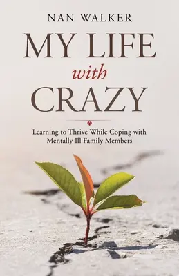 Életem az őrülttel: Megtanulni boldogulni, miközben megbirkózom mentálisan beteg családtagjaimmal - My Life with Crazy: Learning to Thrive While Coping with Mentally Ill Family Members