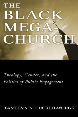 A fekete megatemplom: Theology, Gender, and the Politics of Public Engagement (Teológia, nemek és a közéleti szerepvállalás politikája) - The Black Megachurch: Theology, Gender, and the Politics of Public Engagement