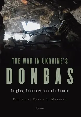 Háború az ukrajnai Donbászban: Eredet, összefüggések és a jövő - War in Ukraine's Donbas: Origins, Contexts, and the Future