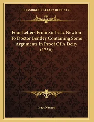 Négy levél Sir Isaac Newtontól Bentley doktorhoz, amely néhány érvet tartalmaz az istenség bizonyítására (1756) - Four Letters From Sir Isaac Newton To Doctor Bentley Containing Some Arguments In Proof Of A Deity (1756)