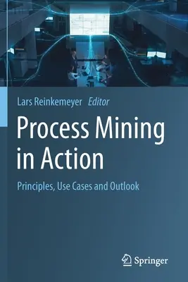 Process Mining in Action: Principles, Use Cases and Outlook