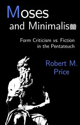 Mózes és a minimalizmus: Formakritika vs. fikció a Pentateuchusban - Moses and Minimalism: Form Criticism vs. Fiction in the Pentateuch