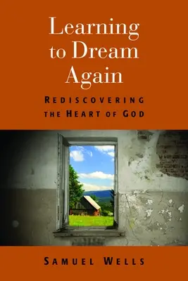 Újra tanulni álmodni: Isten szívének újrafelfedezése - Learning to Dream Again: Rediscovering the Heart of God