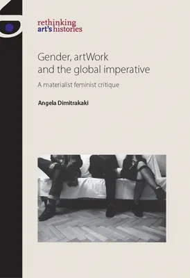 Gender, Artwork and the Global Imperative: Egy materialista feminista kritika - Gender, Artwork and the Global Imperative: A Materialist Feminist Critique