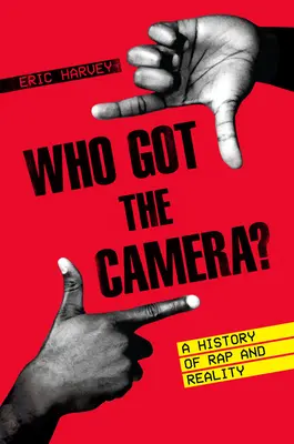 Kié a kamera? A rap és a valóság története - Who Got the Camera?: A History of Rap and Reality