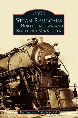 Észak-Iowa és Dél-Minnesota gőzvasútjai - Steam Railroads of Northern Iowa and Southern Minnesota