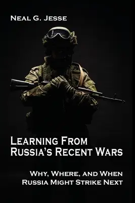 Oroszország legutóbbi háborúiból tanulva: Miért, hol és mikor csaphat le Oroszország legközelebb - Learning From Russia's Recent Wars: Why, Where, and When Russia Might Strike Next
