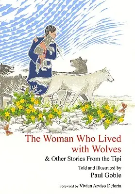 A nő, aki farkasokkal élt: és más történetek a tipiben - The Woman Who Lived with Wolves: & Other Stories from the Tipi