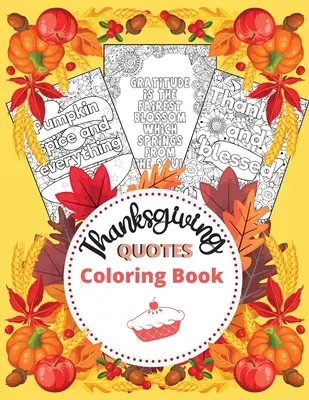 Hálaadás idézetek színezőkönyv: A Great Book for Stress Relief and Relaxation Inspirational and Fun Quotes for Adults and Teens Featuring Autumn De - Thanksgiving Quotes Coloring Book: A Great Book for Stress Relief and Relaxation Inspirational and Fun Quotes for Adults and Teens Featuring Autumn De