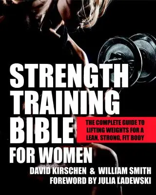 Erőedzés biblia nőknek: A teljes útmutató a súlyemeléshez a karcsú, erős, fitt testért - Strength Training Bible for Women: The Complete Guide to Lifting Weights for a Lean, Strong, Fit Body