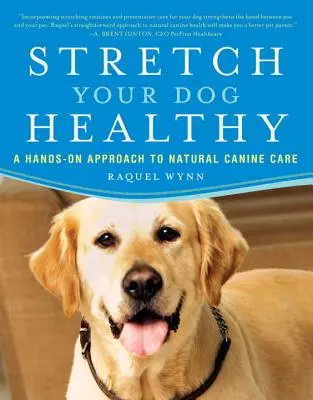 Nyújtsd egészségesen a kutyádat: A Hands-On Approach to Natural Canine Care (A természetes kutyagondozás kézzelfogható megközelítése) - Stretch Your Dog Healthy: A Hands-On Approach to Natural Canine Care
