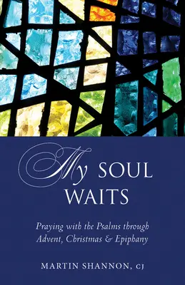 My Soul Waits: Imádkozás a zsoltárokkal az adventi, karácsonyi és epifániás időszakban - My Soul Waits: Praying with the Psalms Through Advent, Christmas & Epiphany