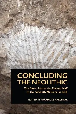 A neolitikum lezárása: A Közel-Kelet az i. e. hetedik évezred második felében - Concluding the Neolithic: The Near East in the Second Half of the Seventh Millennium BCE