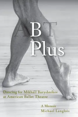 B Plusz: Mikhail Baryshnikov tánca az Amerikai Balett Színházban: A Memoir - B Plus: Dancing for Mikhail Baryshnikov at American Ballet Theatre: A Memoir